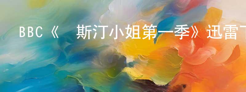 陳東野發布BBC《奧斯汀小姐第一季》迅雷下載/在線觀看/百度云-犯罪/歷史載-美劇天堂